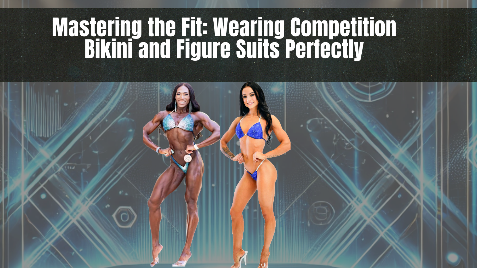 Mastering the Fit: Wearing Competition Bikini and Figure Suits Perfectly