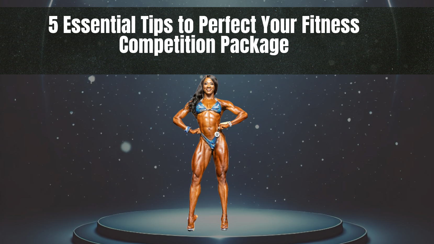 5 Essential Tips to Perfect Your Fitness Competition Package