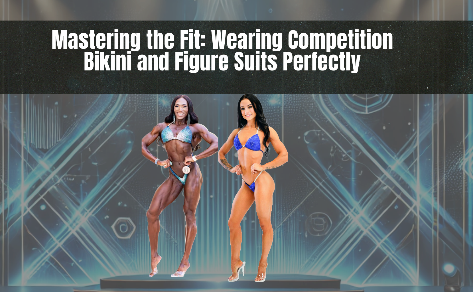 Mastering the Fit: Wearing Competition Bikini and Figure Suits Perfectly