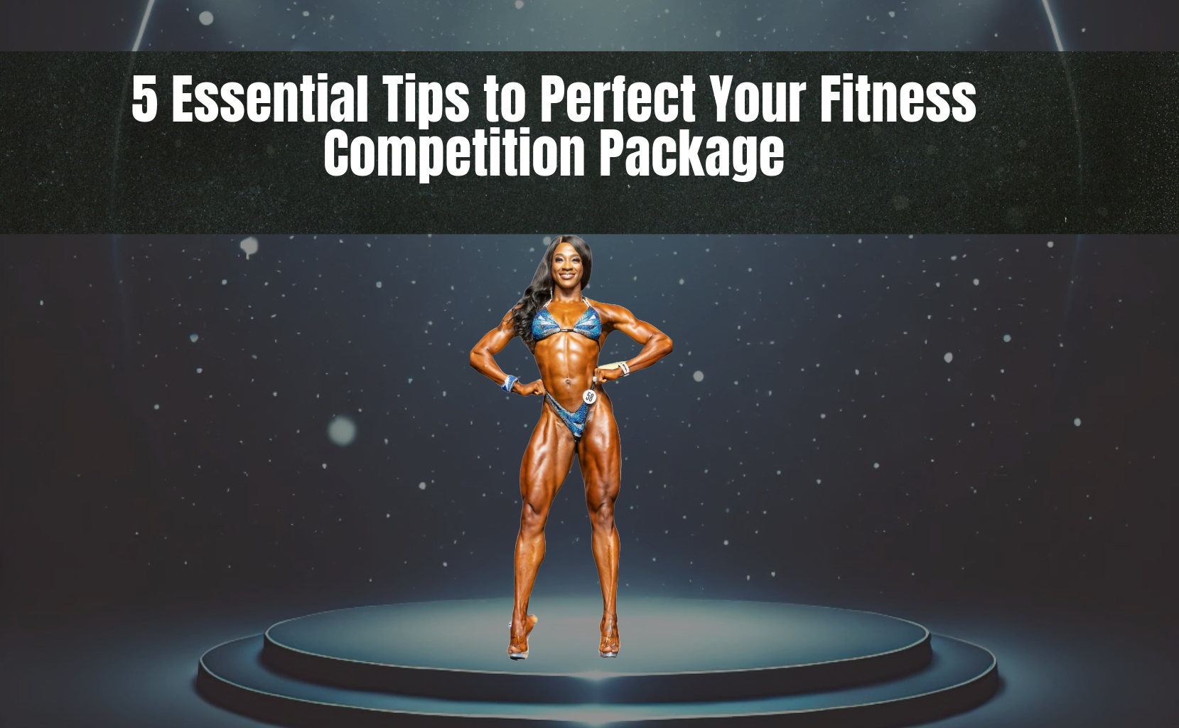 5 Essential Tips to Perfect Your Fitness Competition Package